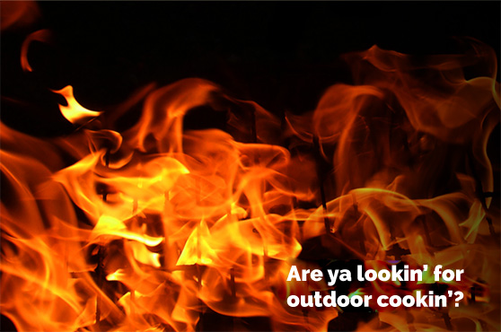 Are ya lookin' for outdoor cookin'?